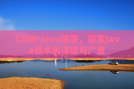 CSDN Java博客，探索Java技术的深度与广度